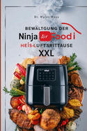 Bew?ltigung Der Ninja Foodi Heissluftfritteuse XXL: Leckere und m?helose Rezepte f?r jedes Model N?hrwertangaben, Kochmodi, Snacks, Desserts und Lesernotizen