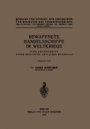 Bewaffnete Handelsschiffe Im Weltkriege: Eine Denkschrift Unter Benutzung Amtlichen Materials - Scheurer, Adolf