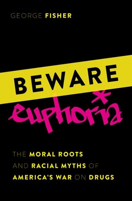 Beware Euphoria: The Moral Roots and Racial Myths of America's War on Drugs - Fisher, George