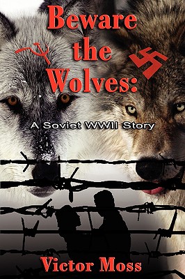 Beware the Wolves: A Soviet WWII Story - Moss, Victor