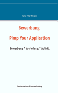 Bewerbung: Pimp Your Application: Bewerbung * Vorstellung * Auftritt