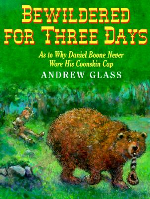 Bewildered for Three Days: As to Why Daniel Boone Never Wore His Coonskin Cap - Glass, Andrew