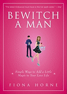 Bewitch a Man: Simple Ways to Add a Little Magic to Your Love Life - Horne, Fiona