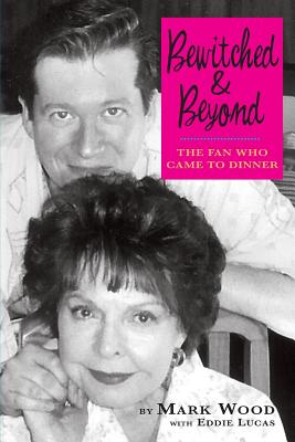 Bewitched and Beyond: The Fan Who Came to Dinner - Wood, Mark, and Lucas, Eddie