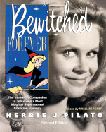 Bewitched Forever - Second Edition: The Immortal Companion to Television's Most Magical Supernatural Situation Comedy