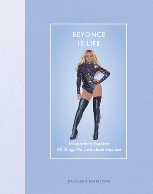 Beyonc Is Life: A Superfan's Guide to All Things We Love about Beyonc - Perricone, Kathleen