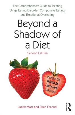 Beyond a Shadow of a Diet: The Comprehensive Guide to Treating Binge Eating Disorder, Compulsive Eating, and Emotional Overeating - Matz, Judith, and Frankel, Ellen, Lcsw