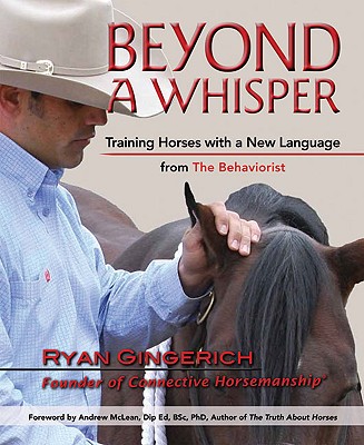 Beyond a Whisper: Training Horses with a New Language from the Behaviorist - Gingerich, Ryan, and Hendrickson, Ami