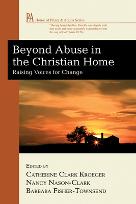 Beyond Abuse in the Christian Home: Raising Voices for Change - Kroeger, Catherine Clark (Editor), and Nason-Clark, Nancy (Editor), and Fisher-Townsend, Barbara (Editor)