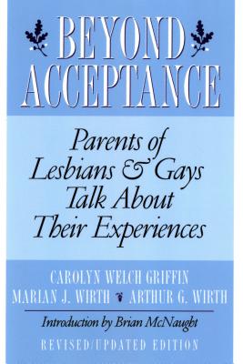 Beyond Acceptance: Parents of Lesbians & Gays Talk about Their Experiences - Griffin, Carolyn W, and Wirth, Marian J, and Wirth, Arthur G