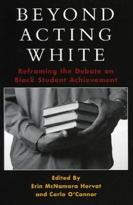 Beyond Acting White: Reframing the Debate on Black Student Achievement - Horvat, Erin McNamara, and O'Connor, Carla