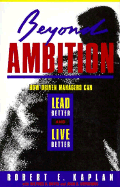 Beyond Ambition: How Driven Managers Can Lead Better and Live Better - Kaplan, Bob, and Drath, Wilfred, and Kofodimos, Joan R