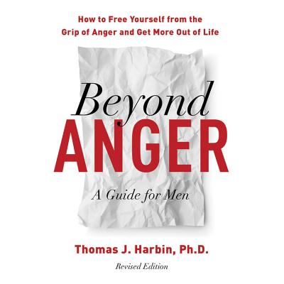 Beyond Anger, Revised Edition: How to Free Yourself from the Grip of Anger and Get More Out of Life - Harbin, Thomas J