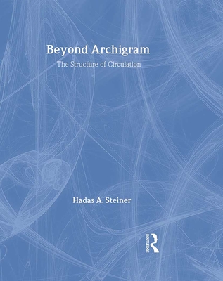 Beyond Archigram: The Structure of Circulation - Steiner, Hadas A