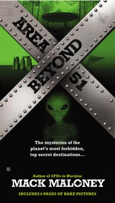 Beyond Area 51: The Mysteries of the Planet's Most Forbidden, Top Secret Destinations... - Maloney, Mack