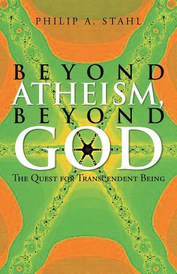 Beyond Atheism, Beyond God: The Quest for Transcendent Being - Stahl, Philip A