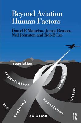 Beyond Aviation Human Factors: Safety in High Technology Systems - Maurino, Daniel E., and Reason, James, and Johnston, Neil