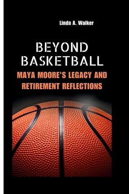 Beyond Basketball: Maya Moore's Legacy and Retirement Reflections - A Walker, Linda