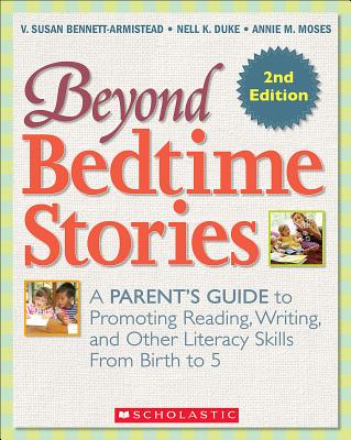 Beyond Bedtime Stories, 2nd. Edition: A Parent's Guide to Promoting Reading Writing, and Other Literacy Skills from Birth to 5 - Duke, Nell, Ed.D., and Bennett-Armistead, V Susan, and Moses, Annie