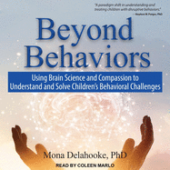 Beyond Behaviors Lib/E: Using Brain Science and Compassion to Understand and Solve Children's Behavioral Challenges