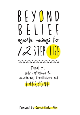 Beyond Belief: Agnostic Musings for 12 Step Life - C, Joe, and Kurtz, Ernest, PhD (Foreword by), and Hornbacher, Marya (Editor)