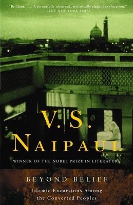 Beyond Belief: Islamic Excursions Among the Converted Peoples - Naipaul, V S