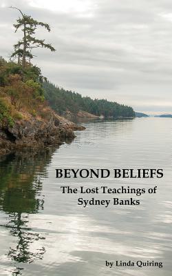 Beyond Beliefs: The Lost Teachings of Sydney Banks - Quiring, Linda, and Pransky, Jack, Ph.D. (Foreword by)