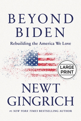 Beyond Biden: Rebuilding the America We Love - Gingrich, Newt