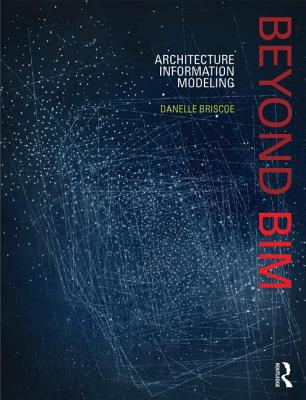 Beyond Bim: Architecture Information Modeling - Briscoe, Danelle