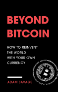 Beyond Bitcoin: How to Reinvent the World with Your Own Currency