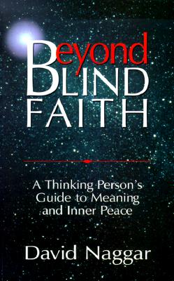Beyond Blind Faith: A Thinking Person's Guide to Meaning and Inner Peace - Naggar, David