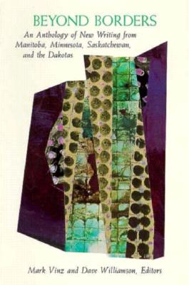 Beyond Borders: New Writings from Manitoba, Minnesota, Saskatchewan, and the Dakotas - Vinz, Mark (Editor), and Williamson, Dave (Editor)