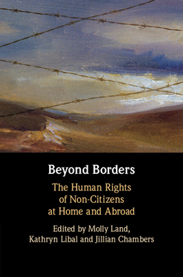 Beyond Borders: The Human Rights of Non-Citizens at Home and Abroad - Land, Molly Katrina (Editor), and Libal, Kathryn Rae (Editor), and Chambers, Jillian Robin (Editor)