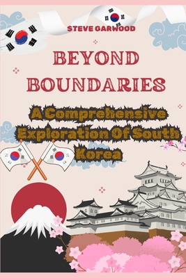 Beyond Boundaries: A Comprehensive Exploration Of South Korea: Extraordinary Life In South Korea - Garwood, Steve