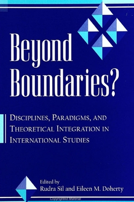 Beyond Boundaries--Ck Author!: Disciplines, Paradigms, and Theoretical Integration in International Studies - Sil, Rudra (Editor), and Doherty, Eileen M (Editor)