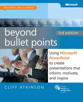 Beyond Bullet Points, 3rd Edition: Using Microsoft PowerPoint to Create Presentations That Inform, Motivate, and Inspire - Atkinson, Cliff