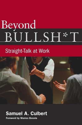 Beyond Bullsh*t: Straight-Talk at Work - Culbert, Samuel A