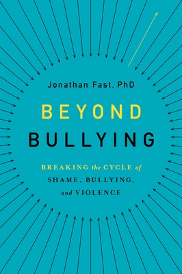 Beyond Bullying: Breaking the Cycle of Shame, Bullying, and Violence - Fast, Jonathan