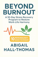 Beyond Burnout: A Transformative Comprehensive Guide To Work-life Harmony: The Progressive Step-by-Step Program for Overcoming Stress