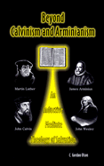 Beyond Calvinism and Arminianism: An Inductive, Mediate Theology of Salvation