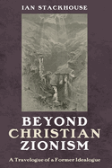 Beyond Christian Zionism: A Travelogue of a Former Ideologue