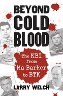 Beyond Cold Blood: The Kbi from Ma Barker to Btk