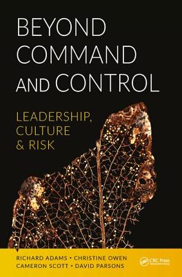 Beyond Command and Control: Leadership, Culture and Risk - Adams, Richard, and Owen, Christine, and Scott, Cameron