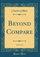 Beyond Compare, Vol. 3 of 3 (Classic Reprint)