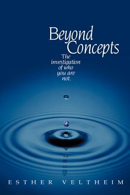 Beyond Concepts: The Investigation of Who You Are Not - Veltheim, Esther