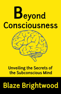 Beyond Consciousness: Unveiling the Secrets of the Subconscious Mind