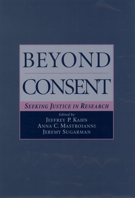 Beyond Consent: Seeking Justice in Research - Kahn, Jeffrey P (Editor), and Mastroianni, Anna C (Editor), and Sugarman, Jeremy, M.D. (Editor)