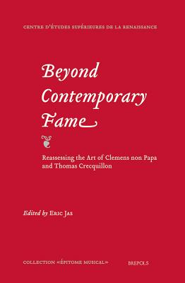 Beyond Contemporary Fame. Reassessing the Art of Clemens Non Papa and Thomas Crecquillon - Jas, Eric (Editor)