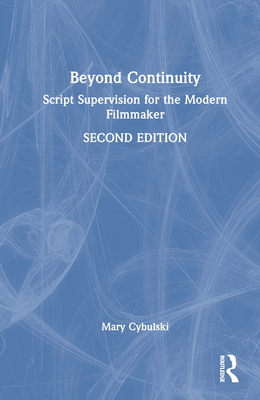 Beyond Continuity: Script Supervision for the Modern Filmmaker - Cybulski, Mary