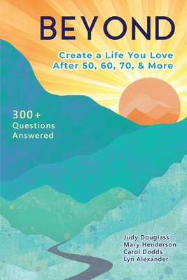 Beyond: Create a Life You Love After 50, 60, 70, and More - Henderson, Mary, and Douglass, Judy, and Dodds, Carol